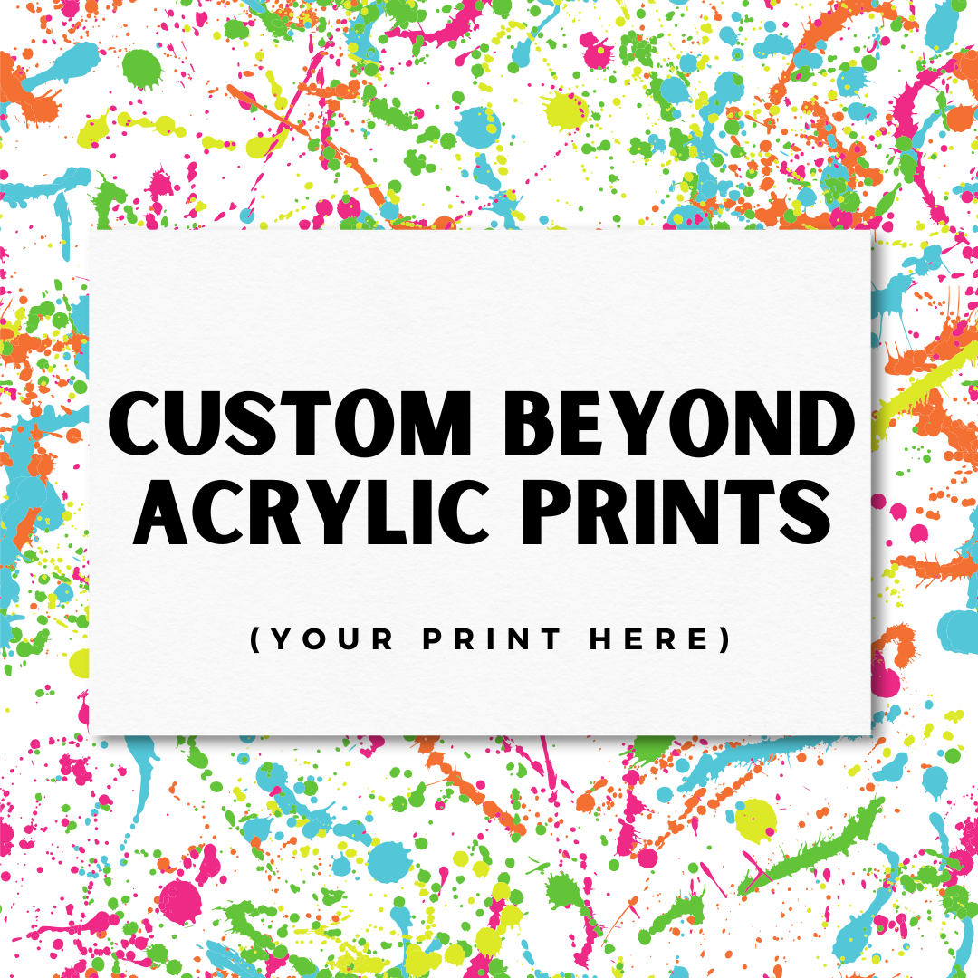 Custom Beyond Acrylic Prints